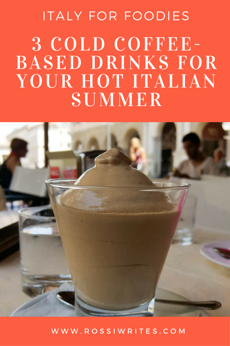 Pin Me - 3 Cold Coffee-Based Drinks for Your Hot Italian Summer - www.rossiwrites.com