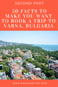 Pin Me - 50 Facts To Make You Want to Book a Trip to Varna, Bulgaria - Second Part - www.rossiwrites.com
