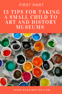 Pin Me - 13 Tips for Taking a Small Child to Art and History Museums - www.rossiwrites.com