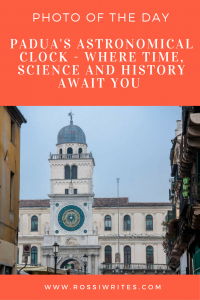 Pin Me - Photo of the Day - Padua's Astronomical Clock - Where Time, Science and History Await You - www.rossiwrites.com