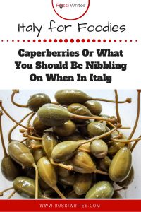 Pin Me - Italy for foodies - Caperberries Or What You Should Be Nibbling On When In Italy - www.rossiwrites.com
