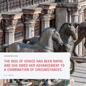 The Triumphal Quadriga of horses on the facade of the St. Mark's Basilica in Venice, Italy with a quote about Venice by G. A. Henty - rossiwrites.com